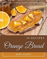 [ DevCourseWeb ] 50 Orange Bread Recipes - Greatest Orange Bread Cookbook of All Time