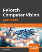 PyTorch Computer Vision Cookbook: Over 70 recipes to solve computer vision and image processing problems using PyTorch 1.x [NulledPremium]