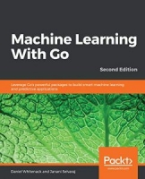 Machine Learning With Go: Leverage Go’s powerful packages to build smart machine learning and predictive applications, 2nd Edition 2nd Edition [NulledPremium]