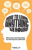 How to learn almost anything in 48 hours: shortcuts and brain hacks for learning...