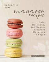 [ DevCourseWeb ] Perfectly Yum Macaron Recipes - Soft, Delicious, And Sweet-Fragrant Macarons to Enjoy
