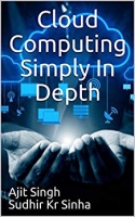 Cloud Computing Simply In Depth by Ajit Singh