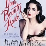 Your Beauty Mark: The Ultimate Guide to Eccentric Glamour by Dita Von Teese