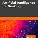Hands-On Artificial Intelligence for Banking: A practical guide to building intelligent financial apps using machine learning