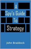 A Spy’s Guide to Strategy By John Braddock