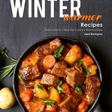 Winter Warmer Recipes: Delicacies to Offset the Cold for Warmer Days