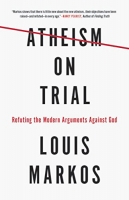 Atheism on Trial: Refuting the Modern Arguments Against God -  L  Markos