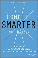 Compete Smarter, Not Harder: A Process for Developing the Right Priorities Through Strategic Thinking - [BookFlare]