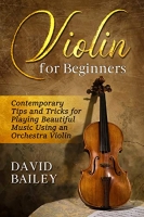 [ DevCourseWeb ] Violin for Beginners - Contemporary Tips and Tricks for Playing Beautiful Music Using an Orchestra Violin