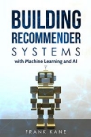 Building Recommender Systems with Machine Learning and AI: Help people discover new products and content with deep learning, neural networks, and machine learning recommendations. [NulledPremium]