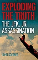 Exploding the Truth: The JFK, Jr. Assassination by John Koerner (.ePUB)