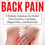 Bye-Bye Back Pain: 9 Holistic Solutions for Relief from Sciatica, Lumbago, Slipped Disc, and Backache