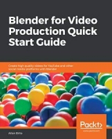 Blender for Video Production Quick Start Guide: Create high quality videos for YouTube and other social media platforms with Blender [NulledPremium]