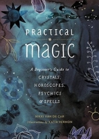 Practical Magic: A Beginner’s Guide to Crystals, Horoscopes, Psychics, and Spells [EPUB]