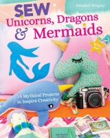 [ DevCourseWeb ] Sew Unicorns, Dragons & Mermaids, What Fun! - 14 Mythical Projects to Inspire Creativity