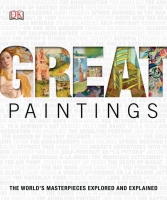 Great Paintings: The World's Masterpieces Explored and Explained [PDF]
