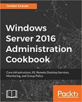 Windows Server 2016 Administration Cookbook: Core infrastructure, IIS, Remote Desktop Services, Monitoring, and Group Policy 1st Edition [NulledPremium]