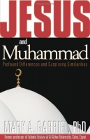 Jesus and Muhammad:  Profound Differences and Surprising Similarities -Mark A Gabriel