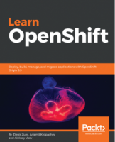 Learn OpenShift: Deploy, build, manage, and migrate applications with OpenShift Origin 3.9 [True PDF] [NulledPremium]