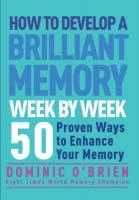 How to Develop a Brilliant Memory Week by Week: 52 Proven Ways to Enhance Your M...