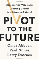 Pivot to the Future: Discovering Value and Creating Growth in a Disrupted World