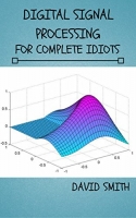Digital Signal Processing for Complete Idiots (Electrical Engineering for Comple...
