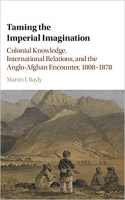 [ DevCourseWeb ] Taming the Imperial Imagination - Colonial Knowledge, International Relations, and the Anglo-Afghan Encounter, 1808-1878