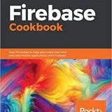 Firebase Cookbook: Over 70 recipes to help you create real-time web and mobile apps with Firebase