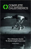 Complete Calisthenics: The Ultimate Guide to Bodyweight Exercise