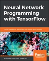 Neural Network Programming with TensorFlow: Unleash the power of TensorFlow to train efficient neural networks 1st Edition [NulledPremium]