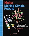 Making Simple Robots - Exploring Cutting-Edge Robotics with Everyday Stuff