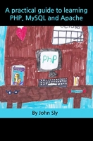 A Practical Guide to Learning PHP, MySQL and Apache